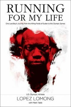 Running for My Life: One Lost Boy's Journey from the Killing Fields of Sudan to the Olympic Games by Lopez Lomong, Mark A. Tabb