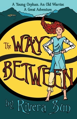 The Way Between: A Young Orphan, An Old Warrior, A Great Adventure by Rivera Sun