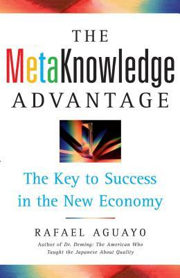 Metaknowledge Advantage: The Key to Success in the New Economy by Rafael Aguayo