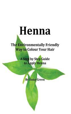 Henna - How to Apply Henna: The Environmentally Friendly Way to Colour Your Hair - A Step by Step guide by Daisy Green