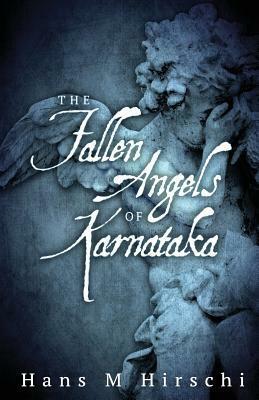 The Fallen Angels of Karnataka by Hans M. Hirschi