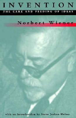 Invention: The Care and Feeding of Ideas by Norbert Wiener