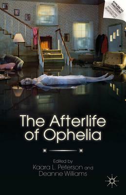 The Afterlife of Ophelia by Deanne Williams, Kaara L. Peterson