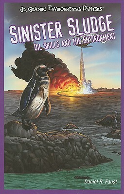 Sinister Sludge: Oil Spills and the Environment by Daniel R. Faust