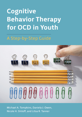 Cognitive Behavior Therapy for Ocd in Youth: A Step-By-Step Guide by Michael A. Tompkins, Nicole H. Shiloff, Daniela J. Owen