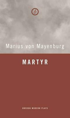 Martyr by Marius Von Mayenburg