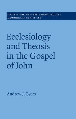 Ecclesiology and Theosis in the Gospel of John by Andrew J. Byers