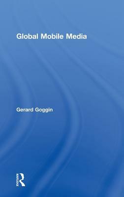 Global Mobile Media by Gerard Goggin