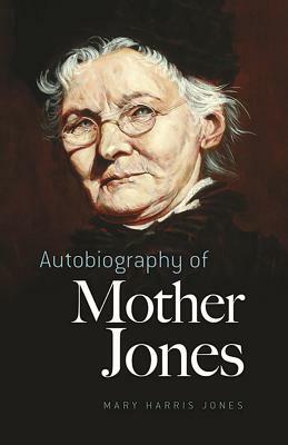 Autobiography of Mother Jones by Mary Harris Jones