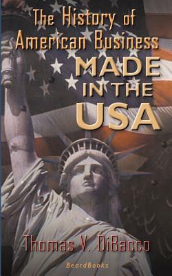 Made in the U.S.A.: The History of American Business by Thomas V. Dibacco