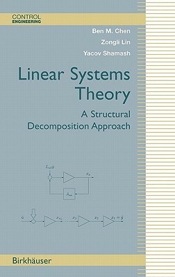 Linear Systems Theory: A Structural Decomposition Approach by Ben M. Chen, Yacov Shamash, Zongli Lin