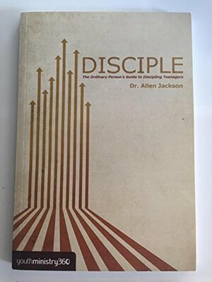 Disciple: The Ordinary Person's Guide to Discipling Teenagers by Allen Jackson