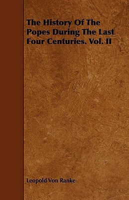 The History of the Popes During the Last Four Centuries. Vol. II by Leopold Von Ranke