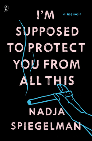 I'm Supposed to Protect You from All This by Nadja Spiegelman