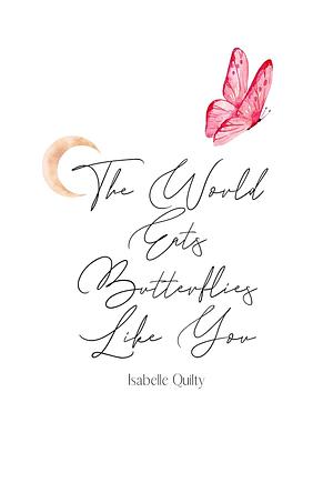 The World Eats Butterflies Like You by Isabelle Quilty