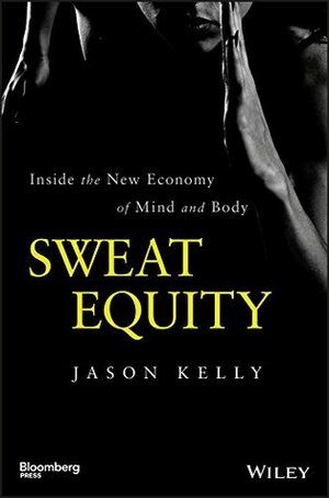 Sweat Equity: Inside the New Economy of Mind and Body (Bloomberg) by Jason Kelly