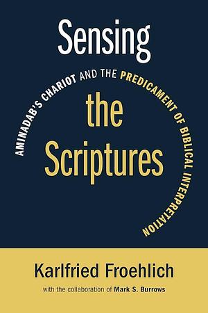 Sensing the Scriptures: Aminadab's Chariot and the Predicament of Biblical Interpretation by Karlfried Froehlich