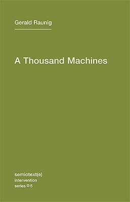 A Thousand Machines: A Concise Philosophy of the Machine as Social Movement by Gerald Raunig, Aileen Derieg