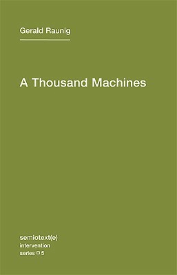 A Thousand Machines: A Concise Philosophy of the Machine as Social Movement by Aileen Derieg, Gerald Raunig