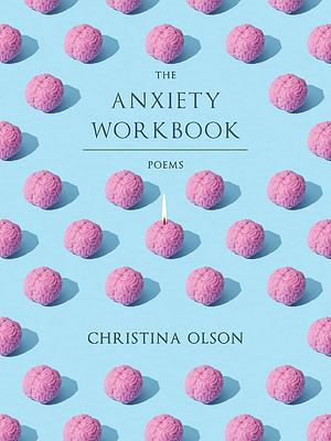 The Anxiety Workbook: Poems by Christina Olson