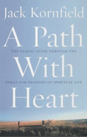 A Path With Heart: The Classic Guide Through The Perils And Promises Of Spiritual Life by Jack Kornfield