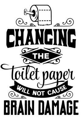 changing the toilet paper will not cause brain damage by Dee Deck