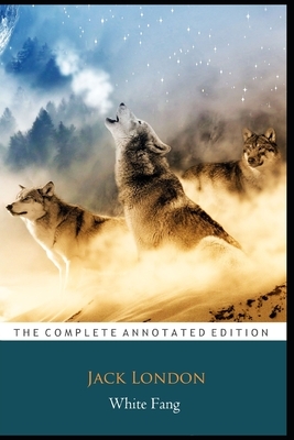 White Fang by Jack London (Adventurous & fictional Novel) "The New Annotated Classic Edition" by Jack London