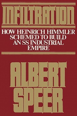 Infiltration: How Heinrich Himmler Schemed to Build an SS Industrial Empire by Sam Sloan, Albert Speer