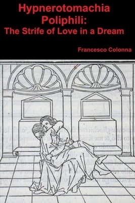 Hypnerotomachia Poliphili: The Strife of Love in a Dream by Francesco Colonna