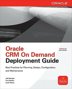 Oracle CRM on Demand Deployment Guide by Louis Peters, Tim Koehler, Jeff Saenger