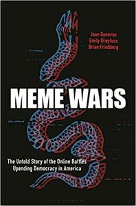 Meme Wars: The Untold Story of the Online Battles Upending Democracy in America by Brian Friedberg, Emily Dreyfuss, Joan Donovan