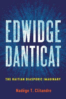 Edwidge Danticat: The Haitian Diasporic Imaginary by Nadège T. Clitandre