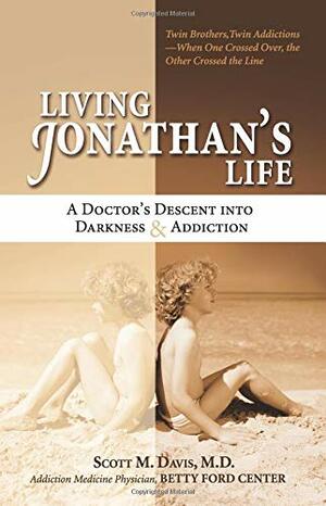 Living Jonathan's Life: A Doctor's Descent Into Darkness & Addiction by Scott M. Davis