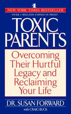 Toxic Parents: Overcoming Their Hurtful Legacy and Reclaiming Your Life by Susan Forward