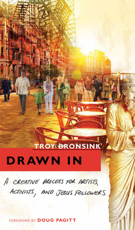 Drawn In: A Creative Process for Artists, Activists and Jesus Followers by Troy Bronsink