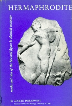 Hermaphrodite: Myths and Rites of the Bisexual Figure in Classical Antiquity by Marie Delcourt, Jennifer Nicholson