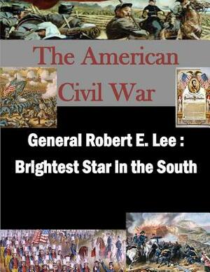 General Robert E. Lee: Brightest Star in the South by Naval War College