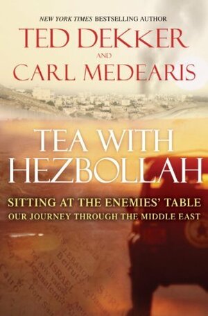 Tea with Hezbollah: Sitting at the Enemies' Table Our Journey Through the Middle East by Ted Dekker