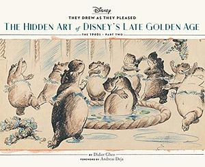 The Hidden Art of Disney's Late Golden Age: The 1940s, Part Two by Andreas Deja, Didier Ghez, Didier Ghez