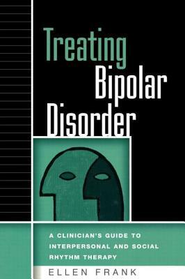 Treating Bipolar Disorder: A Clinician's Guide to Interpersonal and Social Rhythm Therapy by Ellen Frank