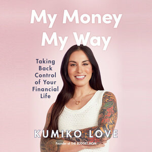 My Money My Way: Taking Back Control of Your Financial Life by Kumiko Love