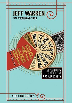 The Head Trip: Adventures on the Wheel of Consciousness by Jeff Warren