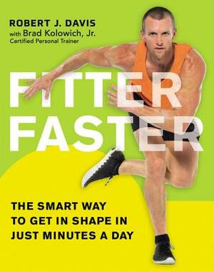 Fitter Faster: The Smart Way to Get in Shape in Just Minutes a Day by Robert Davis