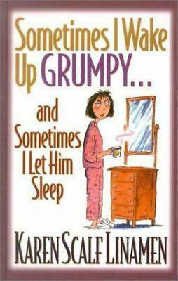 Sometimes I Wake Up Grumpy...and Sometimes I Let Him Sleep by Karen Scalf Linamen
