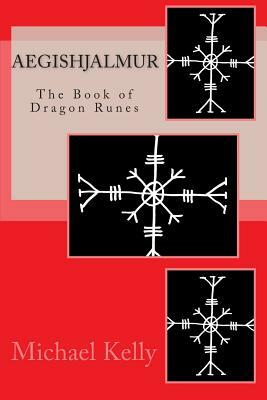 Aegishjalmur: The Book of Dragon Runes by Michael Kelly