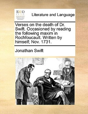 Verses on the Death of Dr. Swift. Occasioned by Reading the Following Maxim in Rochfoucault. Written by Himself; Nov. 1731. by Jonathan Swift