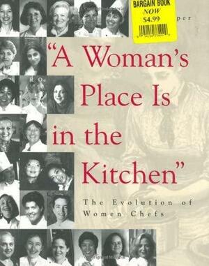 "A Woman's Place is in the Kitchen": The Evolution of Women Chefs by Ann Cooper