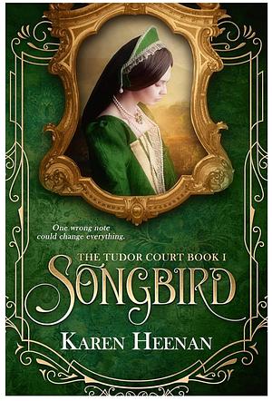 Songbird: A Novel of the Court of Henry VIII by Karen Heenan