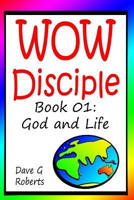 WOWDisciple Booklet 01: : God and life by Dave G. Roberts