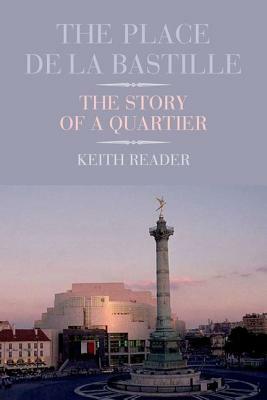 The Place de La Bastille: The Story of a Quartier by Keith Reader